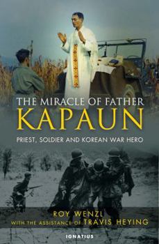 Hardcover The Miracle of Father Kapaun: Priest, Soldier, and Korean War Hero Book