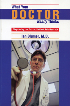 Paperback What Your Doctor Really Thinks: Diagnosing the Doctor-Patient Relationship Book