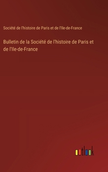 Bulletin de la Société de l'histoire de Paris et de l'Ile-de-France
