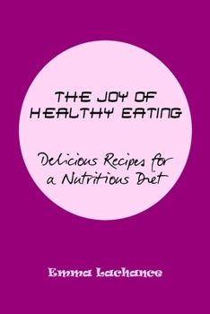 Paperback The Joy of Healthy Eating: Delicious Recipes for a Nutritious Diet Book