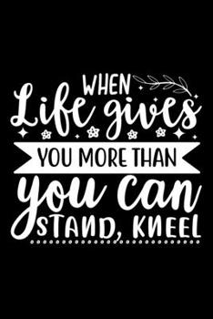 Paperback When Life Gives You More Than You Can Stand, Kneel: Lined Notebook: Christian Quote Cover Journal Book