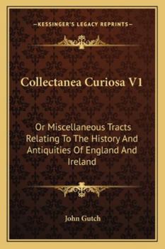 Paperback Collectanea Curiosa V1: Or Miscellaneous Tracts Relating To The History And Antiquities Of England And Ireland Book