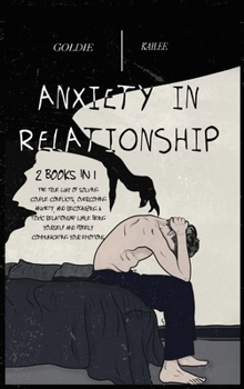 Hardcover Anxiety In Relationship: The True Way Of Solving Couple Conflicts, Overcoming Anxiety, And Recognizing A Toxic Relationship While Being Yoursel Book