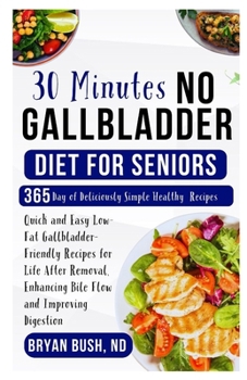 Paperback 30 Minutes No Gallbladder Diet for Seniors: Quick and Easy Low-Fat Gallbladder-Friendly Recipes for Life After Removal, Enhancing Bile Flow and Improv Book