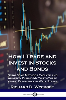 Paperback How I Trade and Invest in Stocks and Bonds: Being Some Methods Evolved and Adopted, During My Thirty-Three Years' Experience in Wall Street Book