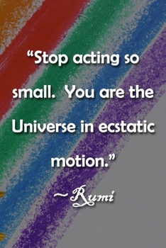 Paperback "Stop acting so small. You are the Universe in ecstatic motion." Rumi Notebook: Lined Journal, 120 Pages, 6 x 9 inches, Thoughtful Gift, Soft Cover, P Book