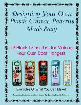 Paperback Designing Your Own Plastic Canvas Patterns Made Easy: 12 Blank Templates for Making Your Own Door Hangers Book