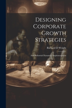 Paperback Designing Corporate Growth Strategies: And Industrial Dynamics Implementation Book