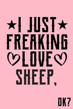 I Just Freaking Love Sheep Ok: Animal Shelters or Rescues Adoption Notebook Flower Wide Ruled Lined Journal 6x9 Inch ( Legal ruled ) Family Gift Idea Mom Dad or Kids in Holidays - Cute Pink Cover
