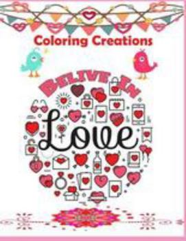 Coloring Creations Believe In Love ( Notebook Doodle Coloring ): Coloring Creations Believe In Love Notebook Doodle Valentine Love Theme Relaxation