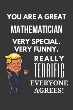 You Are A Great Mathematician Very Special. Very Funny. Really Terrific Everyone Agrees! Notebook: Trump Gag, Lined Journal, 120 Pages, 6 x 9, Matte Finish