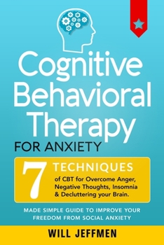 Paperback Cognitive Behavioral Therapy for Anxiety: 7 Techniques of CBT for Overcome Anger, Negative Thoughts, Insomnia and Decluttering your Brain. Made Simple Book