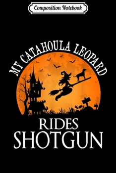 Composition Notebook: Catahoula Leopard Rides Shotgun Dog Lover Halloween Gift  Journal/Notebook Blank Lined Ruled 6x9 100 Pages