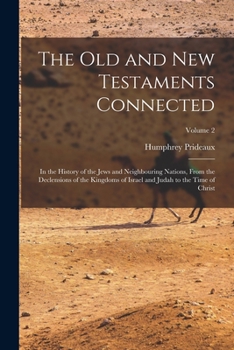 Paperback The Old and New Testaments Connected: In the History of the Jews and Neighbouring Nations, From the Declensions of the Kingdoms of Israel and Judah to Book