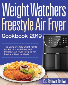 Weight Watchers Freestyle Air Fryer Cookbook #2019: The Complete WW Smart Points Cookbook - with Easy and Delicious Air Fryer Recipes for Fast and Healthy Meals