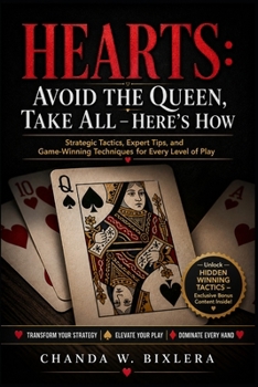 HEARTS: AVOID THE QUEEN, TAKE ALL - HERE'S HOW: Strategic Tactics, Expert Tips, and Game-Winning Techniques for Every Level of Play
