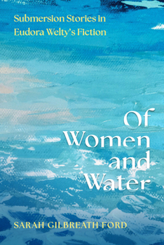 Hardcover Of Women and Water: Submersion Stories in Eudora Welty’s Fiction (Critical Perspectives on Eudora Welty) Book