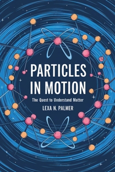 Particles in Motion: The Quest to Understand Matter