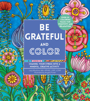 Paperback Be Grateful and Color: Channel Your Stress Into a Mindful, Creative Activity Book