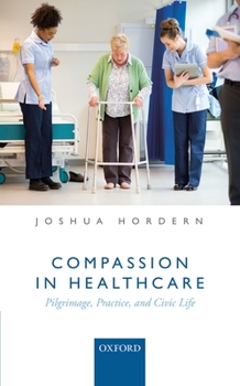 Hardcover Compassion in Healthcare: Pilgrimage, Practice, and Civic Life Book