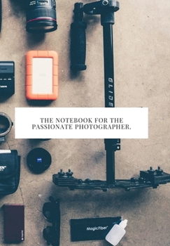 THE NOTEBOOK FOR THE PASSIONATE PHOTOGRAPHER.: 2020 write down all your thoughts and feelimgs or even ideas and goals you have set for the future