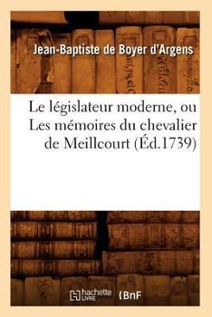 Paperback Le Législateur Moderne, Ou Les Mémoires Du Chevalier de Meillcourt (Éd.1739) [French] Book