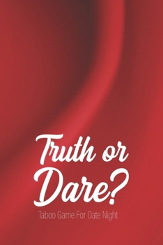 Paperback Truth or Dare - Taboo Game For Date Night: Perfect for Valentine's day gift for him or her - Sex Game for Consenting Adults! Book