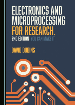 Electronics and Microprocessing for Research, 2nd Edition: You Can Make It