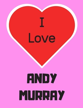 Paperback I love ANDY MURRAY: ANDY MURRAY themed notebook/notepad/diary/journal for all tennis fans. 80 pages of A4 lined paper with margins. Book