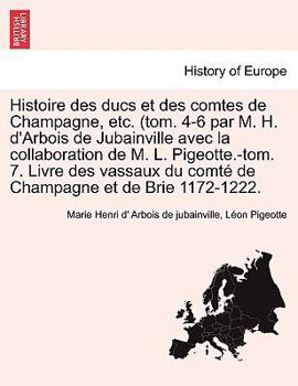 Paperback Histoire Des Ducs Et Des Comtes de Champagne, Etc. (Tom. 4-6 Par M. H. D'Arbois de Jubainville Avec La Collaboration de M. L. Pigeotte.-Tom. 7. Livre [French] Book