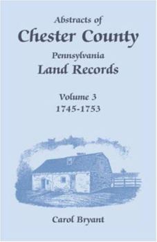 Paperback Abstracts of Chester County, Pennsylvania, Land Records, Volume 3: 1745-1753 Book