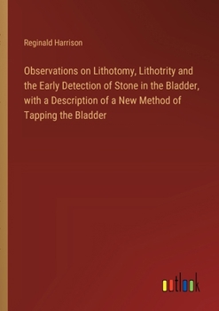 Paperback Observations on Lithotomy, Lithotrity and the Early Detection of Stone in the Bladder, with a Description of a New Method of Tapping the Bladder Book