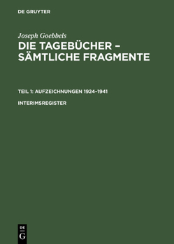 Hardcover Joseph Goebbels: Die Tagebücher - Sämtliche Fragmente, Interimsregister, Die Tagebücher - Sämtliche Fragmente Interimsregister [German] Book