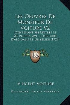 Paperback Les Oeuvres De Monsieur De Voiture V2: Contenant Ses Lettres Et Ses Poesies, Avec L'Histoire D'Alcidalis Et De Zelide (1729) [French] Book