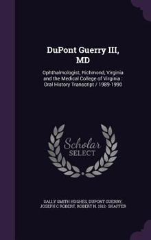 Hardcover DuPont Guerry III, MD: Ophthalmologist, Richmond, Virginia and the Medical College of Virginia: Oral History Transcript / 1989-1990 Book