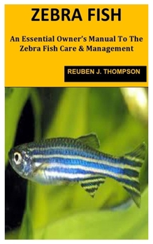 Paperback Zebrafish: An Essential Owner's Manual To The Zebra Fish Care & Management Book