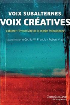 Paperback Voix subalternes, voix créatives: Explorer l'inventivité de la marge francophone [French] Book