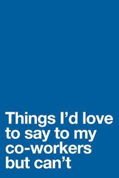 Paperback Things I'd Love to Say to My Co-Workers But Can't Book