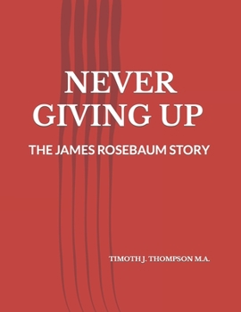 NEVER GIVING UP: THE JAMES ROSEBAUM STORY