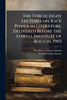 The Torch; Eight Lectures on Race Power in Literature Delivered Before the Lowell Institute of Bosto