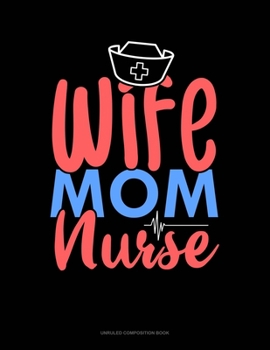 Wife Mom Nurse: Unruled Composition Book