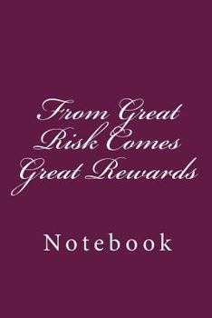 Paperback From Great Risk Comes Great Rewards: Notebook Book