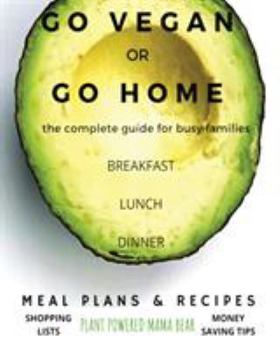 Paperback Go Vegan or Go Home: The Complete Guide For Busy Families Book