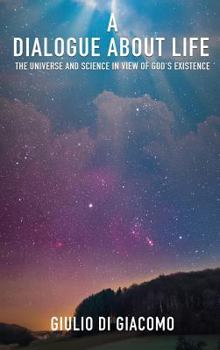 Hardcover A Dialogue About Life, the Universe and Science in View of God's Existence Book