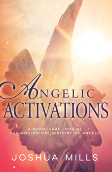 Paperback Angelic Activations: A Scriptural Look at the Modern-Day Ministry of Angels Book