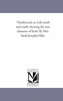 Paperback Northwood; or, Life North and South: Showing the True Character of Both. by Mrs. Sarah Josepha Hale. Book