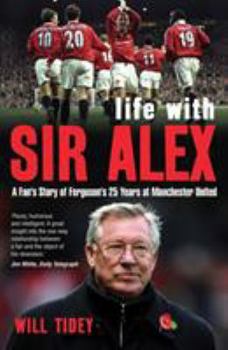 Life with Sir Alex: A Fan's Story of Ferguson's 25 Years at Manchester United