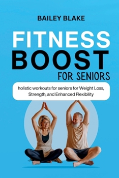Paperback Fitness Boost for Seniors: Holistic Workouts for Seniors for Weight Loss, Strength, and Enhanced Flexibility Book