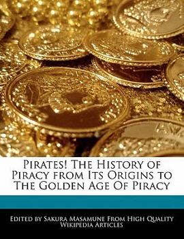 Pirates! the History of Piracy from Its Origins to the Golden Age of Piracy