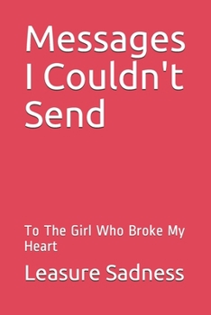 Paperback Messages I Couldn't Send: To The Girl Who Broke My Heart Book